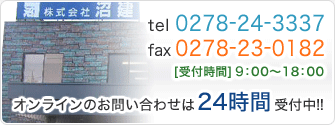 tel 0275-24-3337 fax 0278-23-0182 [受付時間]9：00～18：00 オフラインのお問い合わせは24時間受付中！！